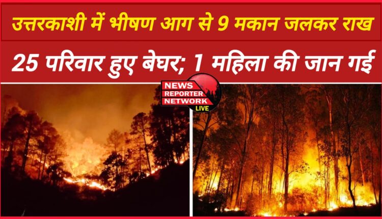 9 houses burnt to ashes due to massive fire in Uttarkashi, 25 families rendered homeless; 1 woman lost her life