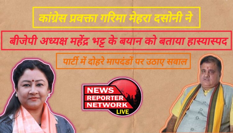 Congress spokesperson Garima Mehra Dasoni called BJP President Mahendra Bhatt's statement ridiculous, raised questions on double standards in the party.