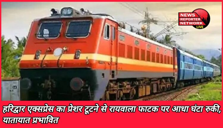 Haridwar Express stopped for half an hour at Raiwala gate due to pressure loss, traffic affected