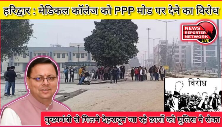 Haridwar Protest against giving medical college on PPP mode, police stopped students going to Dehradun to meet the Chief Minister.