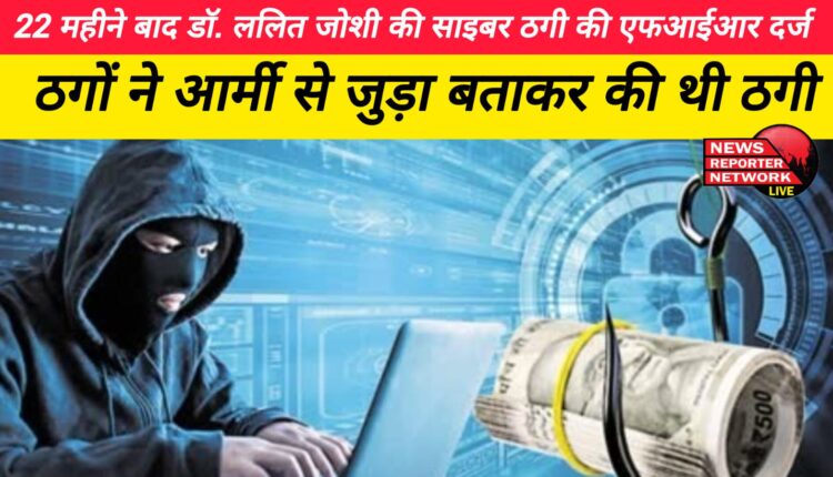 After 22 months, FIR registered for cyber fraud of Dr. Lalit Joshi, the thugs had cheated by pretending to be related to the army.