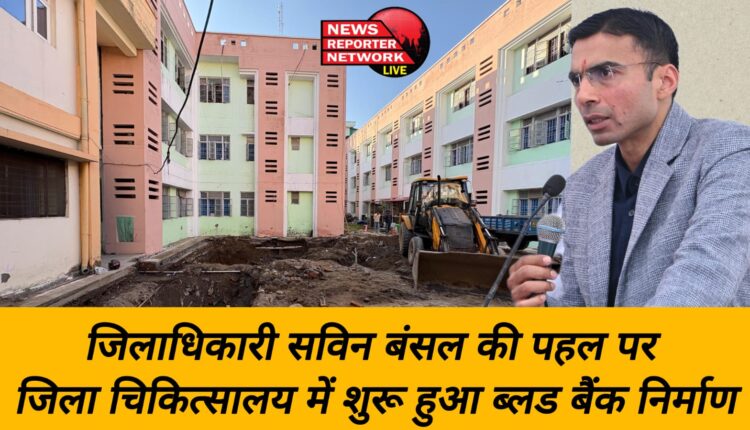 Dehradun On the initiative of District Magistrate Savin Bansal, construction of blood bank started in the district hospital