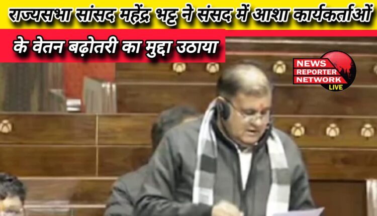Dehradun Rajya Sabha MP Mahendra Bhatt raised the issue of salary hike of Asha workers in Parliament.