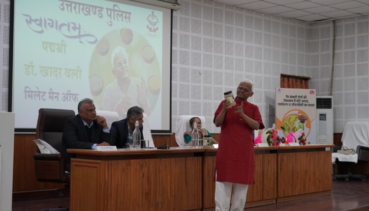 In Dehradun, 'Millet Man of India' Dr. Khadar Wali gave his views on the health benefits of millet grains (Shridhanya), police officers took a resolution.
