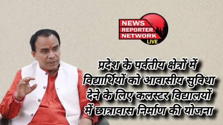 Plan to construct hostels in cluster schools to provide residential facilities to the students in the hilly areas of the state.