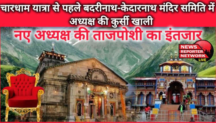 Before the Chardham Yatra, the chair of the chairman of the Badrinath-Kedarnath Temple Committee is vacant, waiting for the coronation of the new chairman