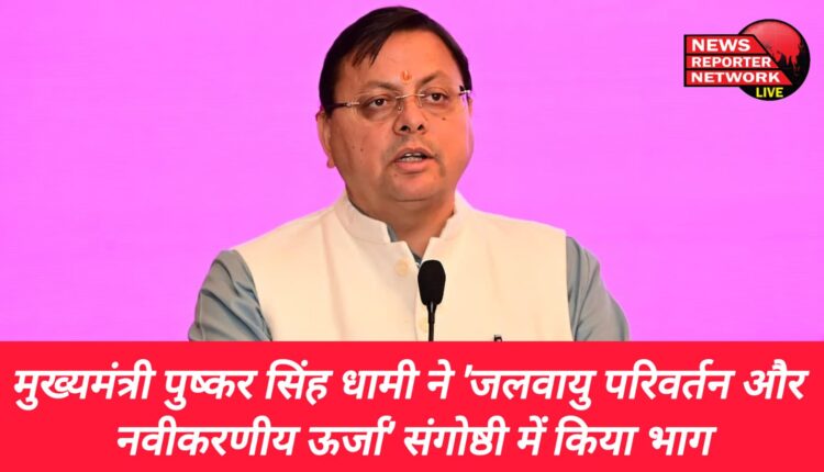 Chief Minister Pushkar Singh Dhami participated in the 'Climate Change and Renewable Energy' seminar