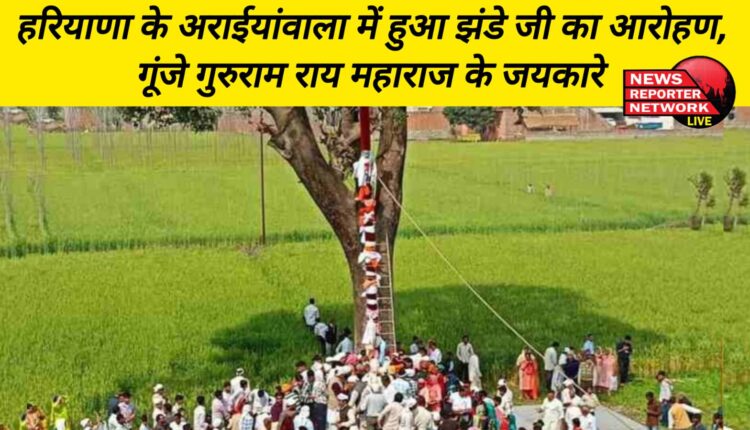 Flag hoisting took place in Araiyanwala, Haryana, slogans of Guru Ram Rai Maharaj reverberated
