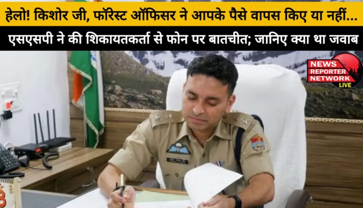 Hello! Kishore ji, did the forest officer return your money or not... SSP talked to the complainant over the phone; know what was the answer