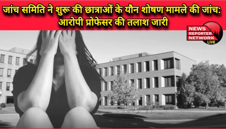 Investigation committee begins investigation into sexual harassment of girl students Search for accused professor continues
