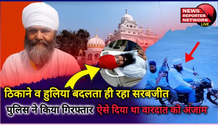 Sarabjeet kept changing his hideouts and appearance, police arrested him; this is how he committed the crime