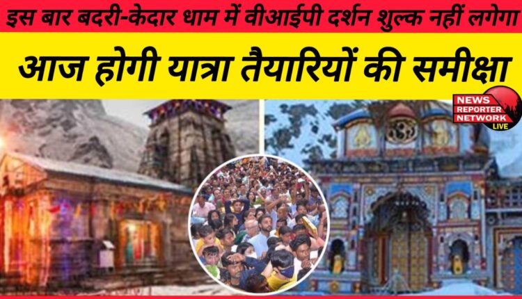 This time there will be no VIP Darshan fee in Badri-Kedar Dham, Yatra preparations will be reviewed today
