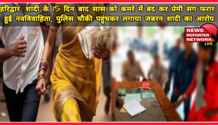 Haridwar 15 days after marriage, newly married woman locked her mother-in-law in a room and fled with her lover