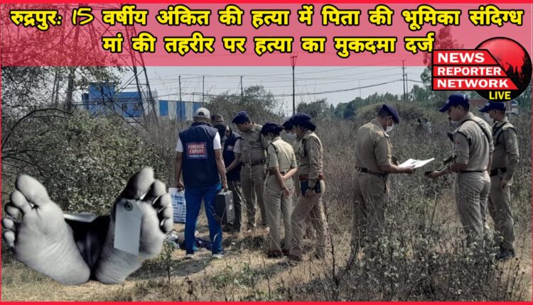 Rudrapur Father's role in 15-year-old Ankit's murder suspicious, murder case filed on mother's complaint