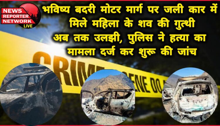 The mystery of the dead body of a woman found in a burnt car on Bhavishya Badri Motorway is still unsolved, police registered a case of murder and started investigation