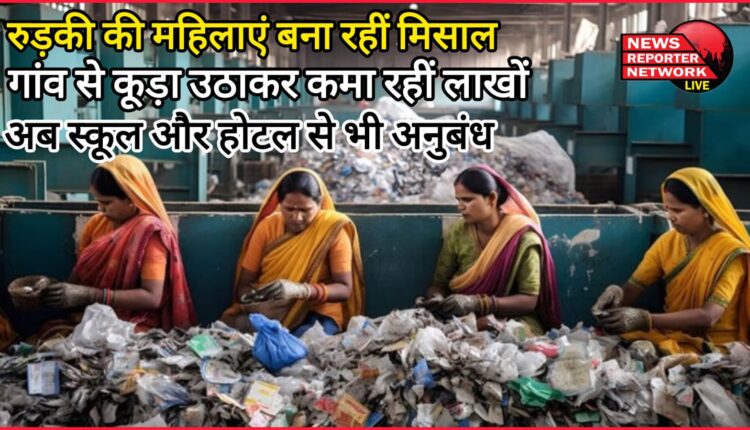 Women of Roorkee are setting an example Earning lakhs by picking garbage from the village, now have contracts with schools and hotels too
