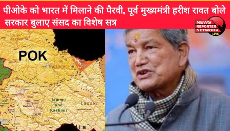 Advocating for merging PoK with India, former Chief Minister Harish Rawat said – Government should call a special session of Parliament