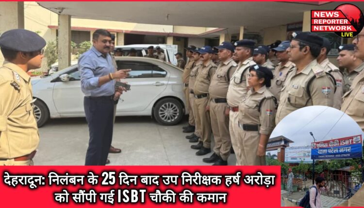 Dehradun 25 days after suspension, sub-inspector Harsh Arora was given the command of ISBT post