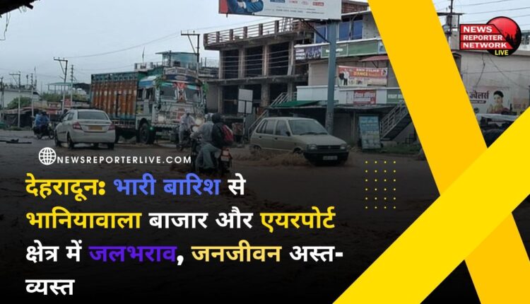 Dehradun Due to heavy rains, waterlogging in Bhaniyawala market and airport area, life disrupted
