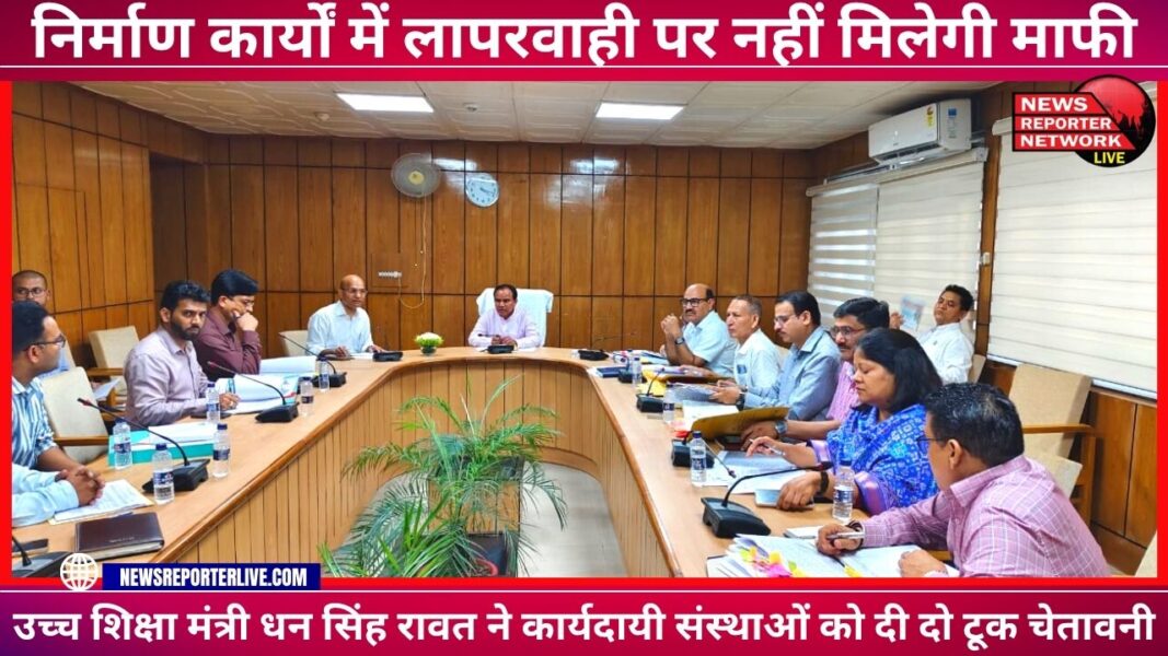 There will be no apology for negligence in construction works Higher Education Minister Dhan Singh Rawat gave a blunt warning to the implementing agencies