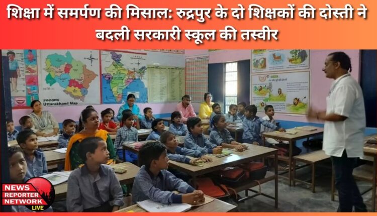 An example of dedication in education Friendship of two teachers of Rudrapur changed the picture of government school