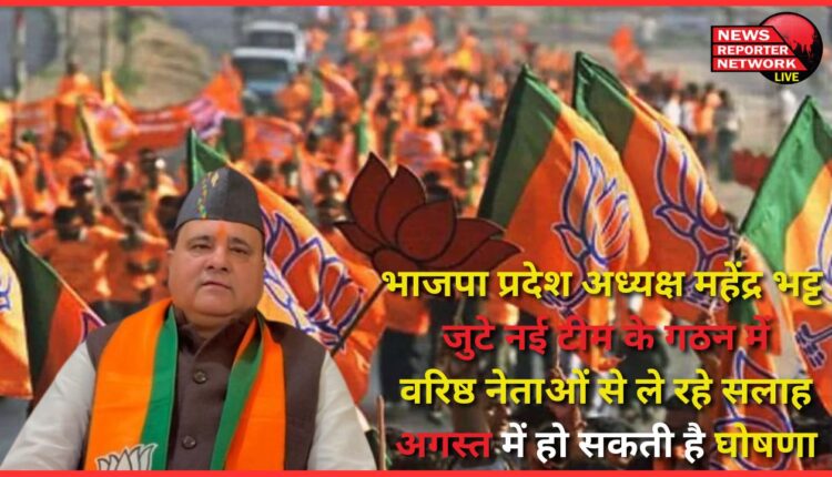 BJP state president Mahendra Bhatt is busy in forming a new team, taking advice from senior leaders, announcement may be made in August