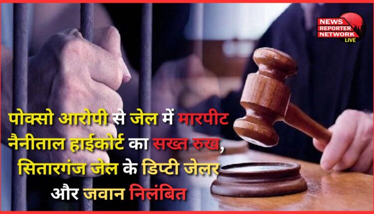 Beating of POCSO accused in jail Nainital High Court takes strict stand, Sitarganj jail's deputy jailor and jawan suspended