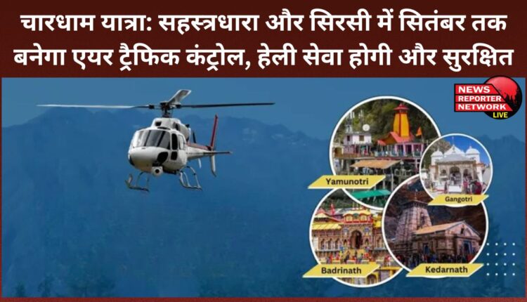Chardham Yatra Air traffic control will be established in Sahastradhara and Sirsi by September, heli service will be more secure