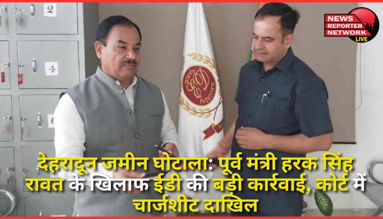 Dehradun land scam ED takes big action against former minister Harak Singh Rawat, chargesheet filed in court