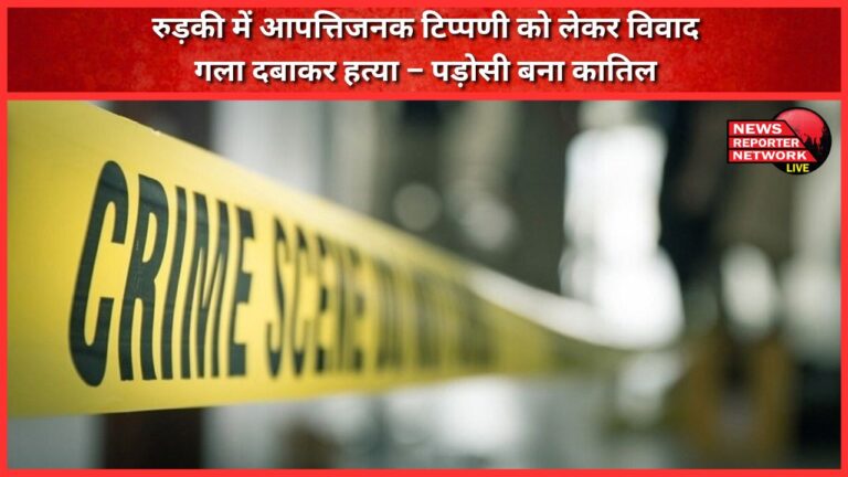 Dispute over objectionable comment in Roorkee, murder by strangulation – neighbour became the murderer