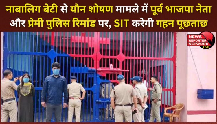 Former BJP leader and his lover on police remand in case of sexual abuse of minor daughter, SIT will conduct intensive interrogation