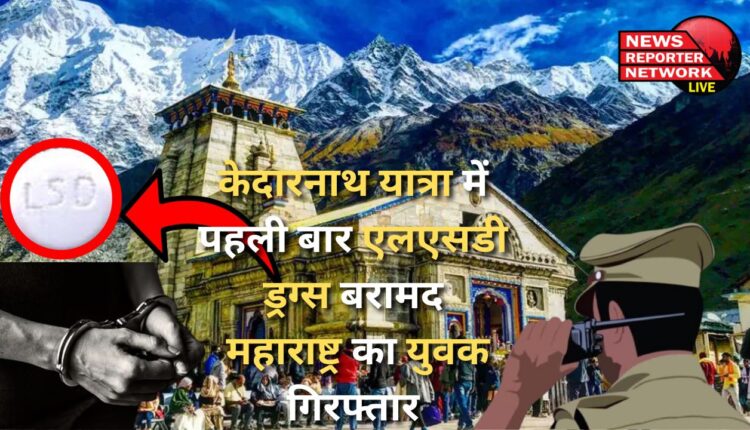 LSD drugs recovered for the first time in Kedarnath Yatra, youth from Maharashtra arrested