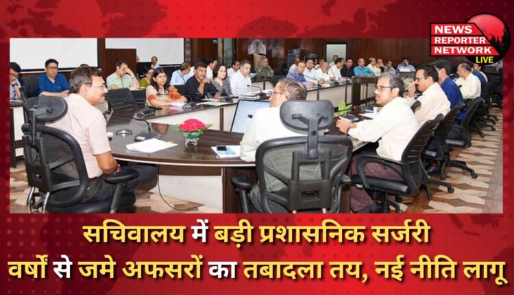 Major administrative surgery in the secretariat Transfer of officers stuck for years decided, new policy implemented