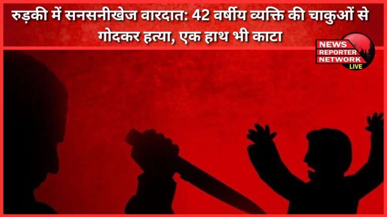 Sensational incident in Roorkee 42-year-old man stabbed to death, one hand also chopped off