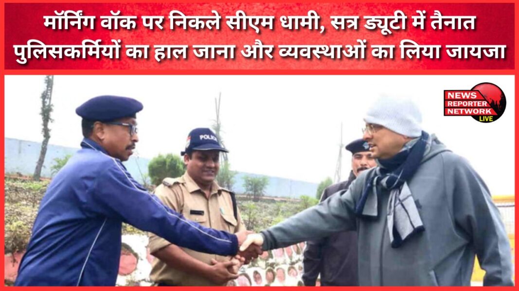 CM Dhami went out for a morning walk, enquired about the condition of the policemen deployed on session duty and took stock of the arrangements