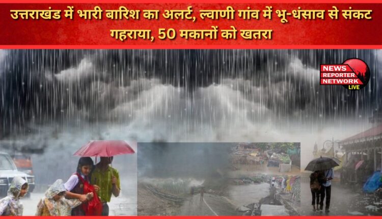 Heavy rain alert in Uttarakhand, crisis deepens due to landslide in Lwani village, 50 houses in danger