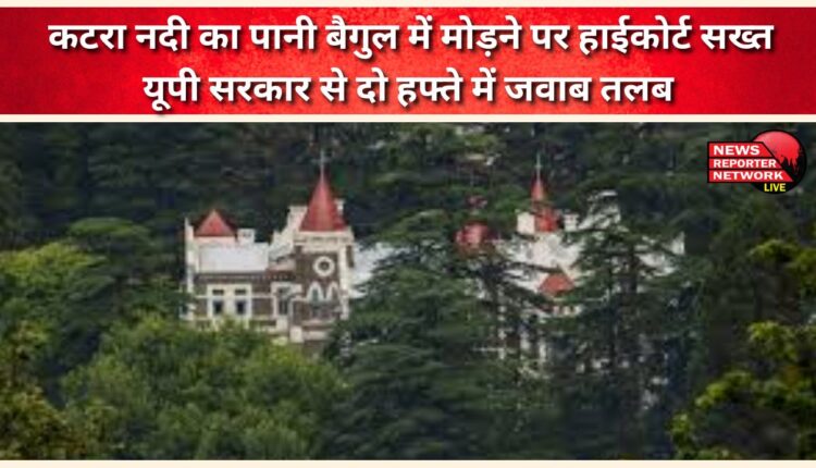 High Court strict on diverting Katra river water to Bagul, seeks reply from UP government within two weeks