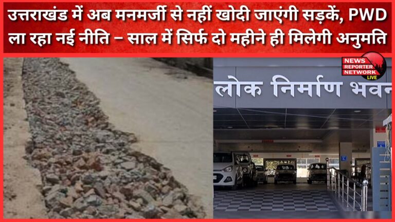 Now roads will not be dug arbitrarily in Uttarakhand, PWD is bringing a new policy – permission will be given only for two months in a year