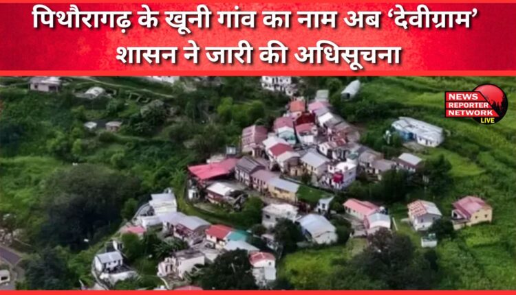 The name of the bloody village of Pithoragarh is now 'Devigram', the government issued a notification