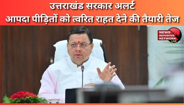 Uttarakhand government alert Preparations intensified to provide immediate relief to disaster victims