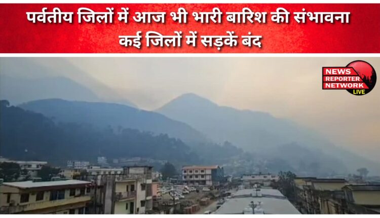 Heavy rain is expected in hill districts even today, roads are closed in many districts