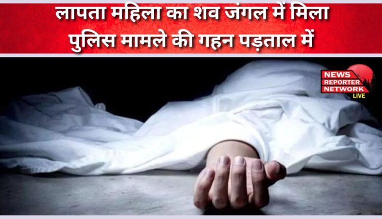 Missing woman's body found in forest, police investigating the case