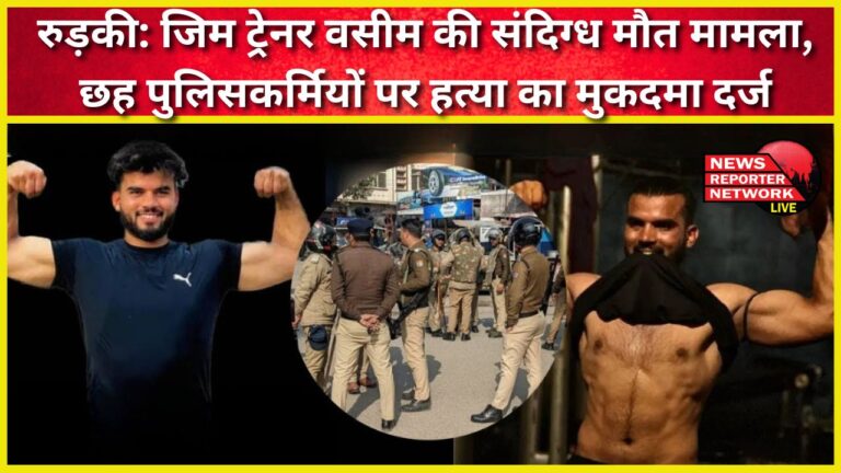 Roorkee Suspicious death of gym trainer Wasim, murder case filed against six policemen