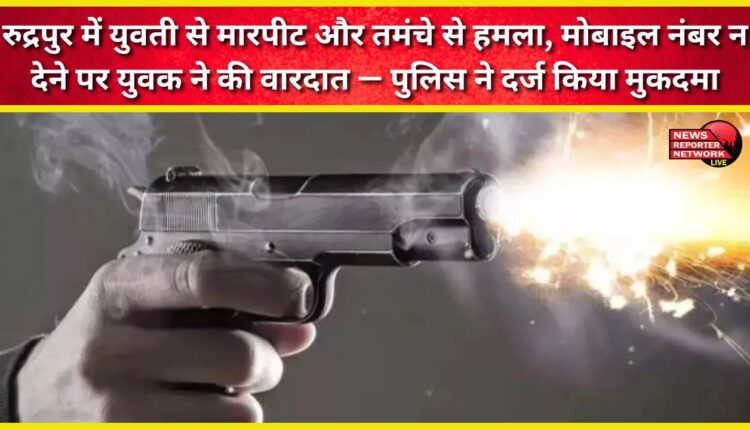 In Rudrapur, a young woman was assaulted and attacked with a pistol after she refused to give her mobile number. Police filed a case.