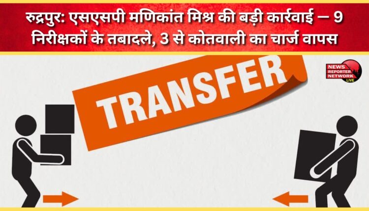 Rudrapur SSP Manikant Mishra takes major action – 9 inspectors transferred, 3 police station charges taken back