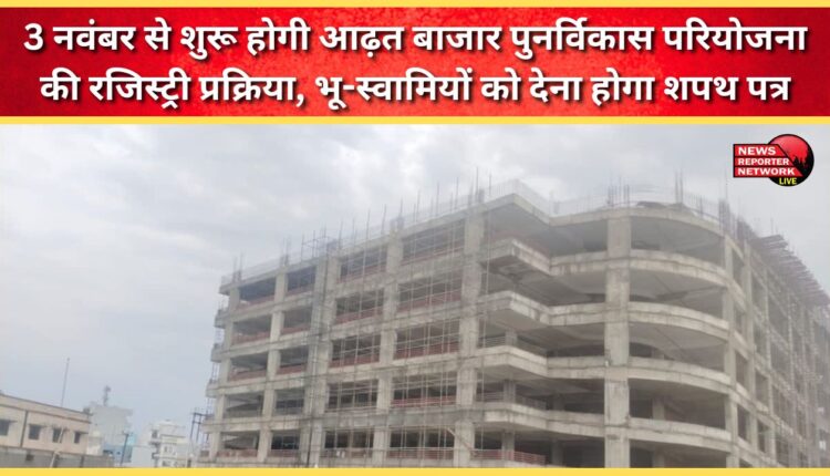 The registration process for the Aadhat Bazaar redevelopment project will begin on November 3, with landowners required to submit affidavits.