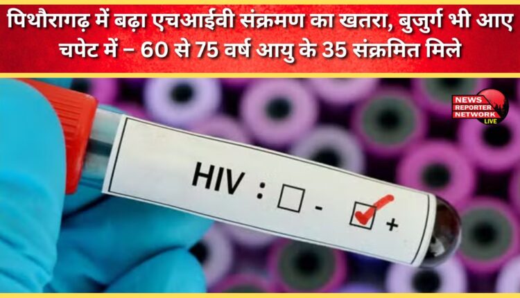 The risk of HIV infection has increased in Pithoragarh, with the elderly also affected – 35 infected people aged 60 to 75 have been found.