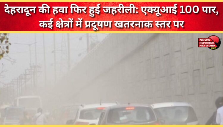 Dehradun's air turns toxic again AQI crosses 100, pollution reaches dangerous levels in many areas