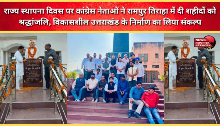 On State Foundation Day, Congress leaders paid tribute to martyrs at Rampur Tiraha and pledged to build a developed Uttarakhand.