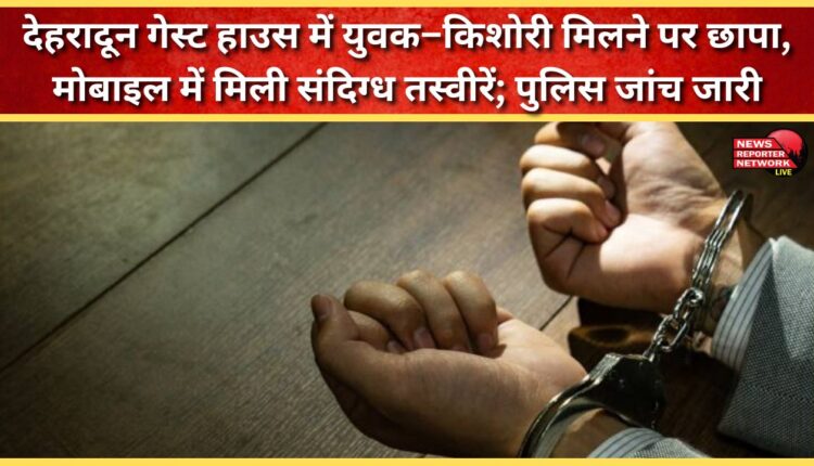 A raid was conducted at a Dehradun guest house after a young man and a teenager were found, and suspicious photos were found on their mobile phones; police investigation is underway.
